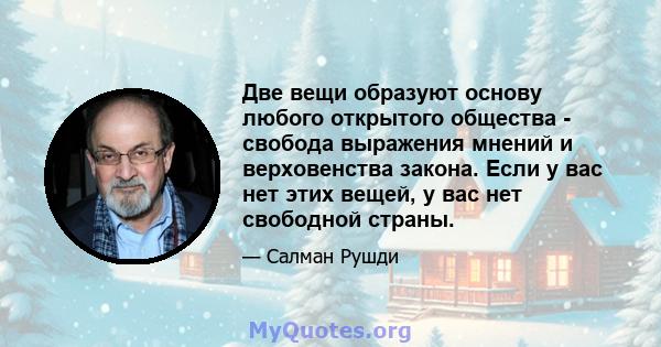 Две вещи образуют основу любого открытого общества - свобода выражения мнений и верховенства закона. Если у вас нет этих вещей, у вас нет свободной страны.