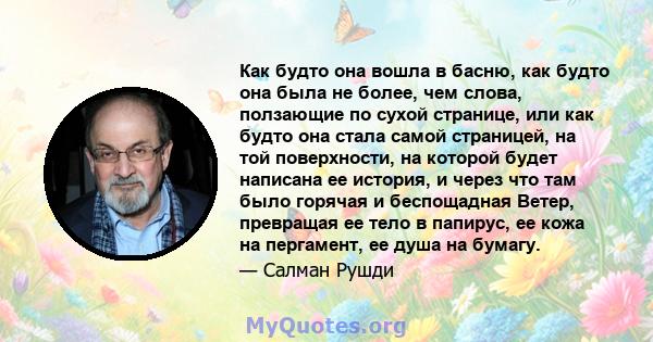 Как будто она вошла в басню, как будто она была не более, чем слова, ползающие по сухой странице, или как будто она стала самой страницей, на той поверхности, на которой будет написана ее история, и через что там было