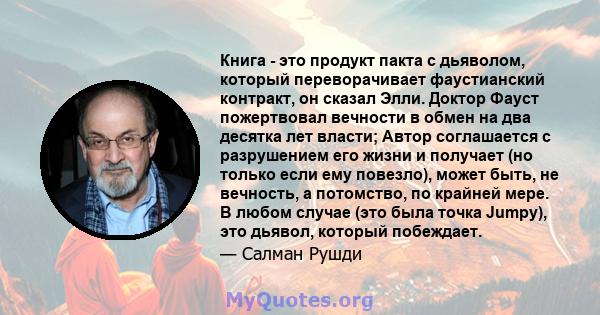 Книга - это продукт пакта с дьяволом, который переворачивает фаустианский контракт, он сказал Элли. Доктор Фауст пожертвовал вечности в обмен на два десятка лет власти; Автор соглашается с разрушением его жизни и