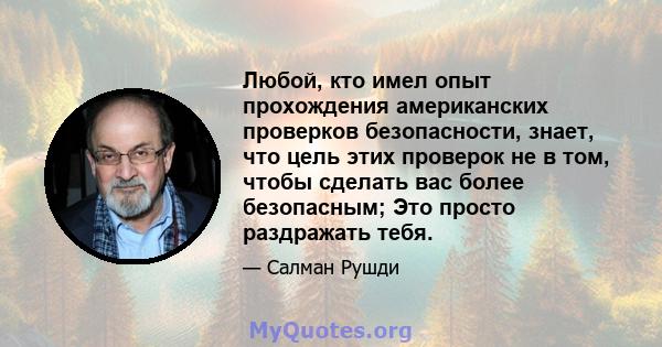 Любой, кто имел опыт прохождения американских проверков безопасности, знает, что цель этих проверок не в том, чтобы сделать вас более безопасным; Это просто раздражать тебя.