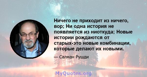 Ничего не приходит из ничего, вор; Ни одна история не появляется из ниоткуда; Новые истории рождаются от старых-это новые комбинации, которые делают их новыми.