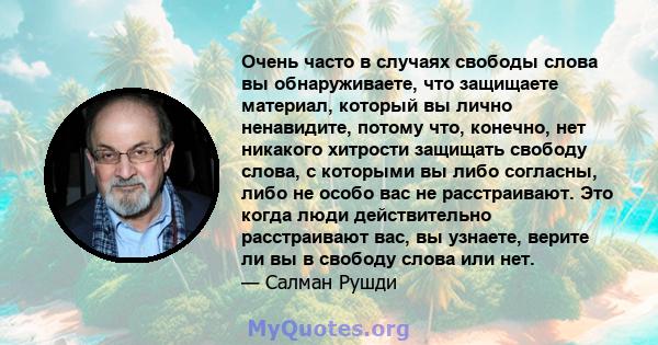 Очень часто в случаях свободы слова вы обнаруживаете, что защищаете материал, который вы лично ненавидите, потому что, конечно, нет никакого хитрости защищать свободу слова, с которыми вы либо согласны, либо не особо