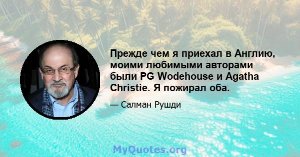 Прежде чем я приехал в Англию, моими любимыми авторами были PG Wodehouse и Agatha Christie. Я пожирал оба.