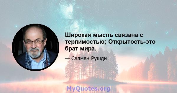 Широкая мысль связана с терпимостью; Открытость-это брат мира.