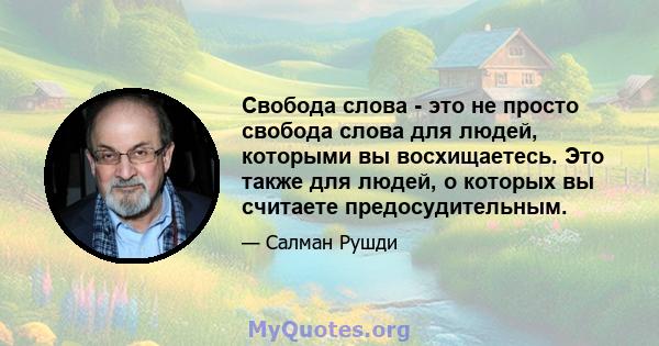 Свобода слова - это не просто свобода слова для людей, которыми вы восхищаетесь. Это также для людей, о которых вы считаете предосудительным.