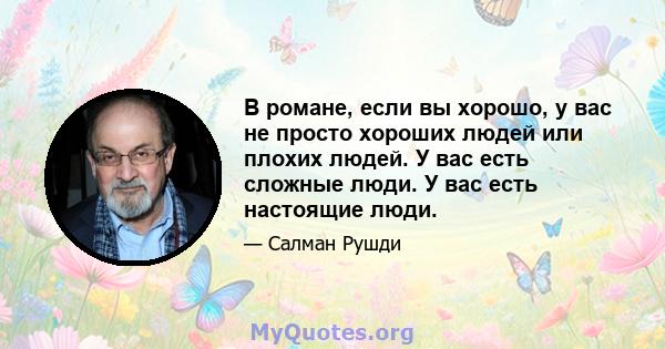 В романе, если вы хорошо, у вас не просто хороших людей или плохих людей. У вас есть сложные люди. У вас есть настоящие люди.