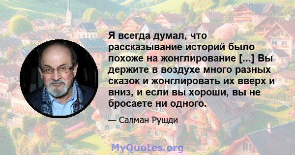 Я всегда думал, что рассказывание историй было похоже на жонглирование [...] Вы держите в воздухе много разных сказок и жонглировать их вверх и вниз, и если вы хороши, вы не бросаете ни одного.