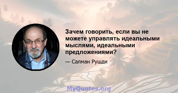 Зачем говорить, если вы не можете управлять идеальными мыслями, идеальными предложениями?