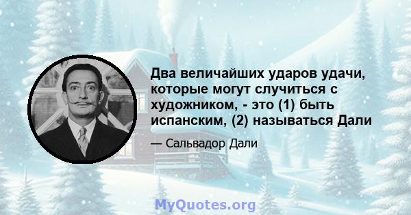 Два величайших ударов удачи, которые могут случиться с художником, - это (1) быть испанским, (2) называться Дали