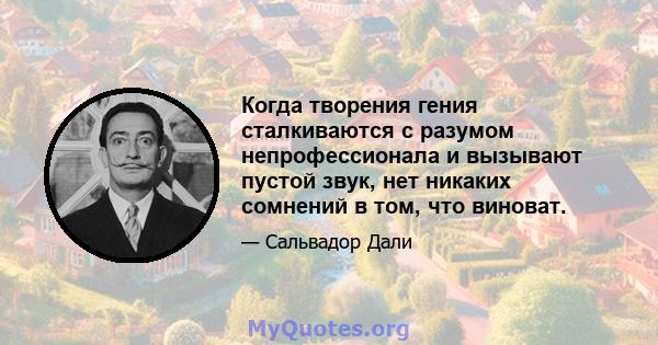 Когда творения гения сталкиваются с разумом непрофессионала и вызывают пустой звук, нет никаких сомнений в том, что виноват.