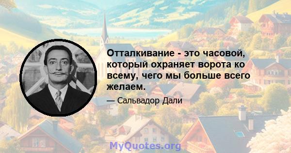 Отталкивание - это часовой, который охраняет ворота ко всему, чего мы больше всего желаем.