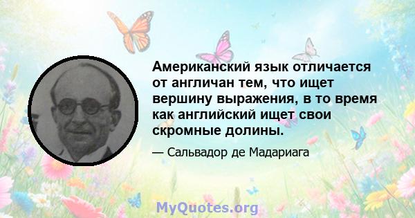 Американский язык отличается от англичан тем, что ищет вершину выражения, в то время как английский ищет свои скромные долины.