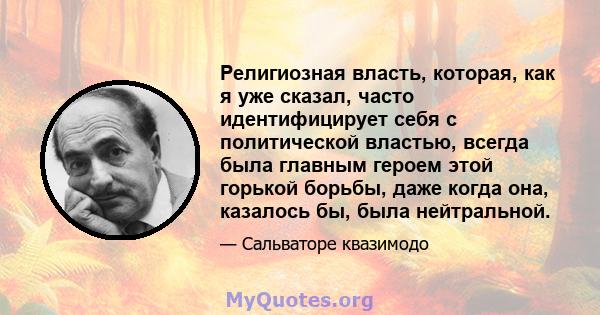 Религиозная власть, которая, как я уже сказал, часто идентифицирует себя с политической властью, всегда была главным героем этой горькой борьбы, даже когда она, казалось бы, была нейтральной.