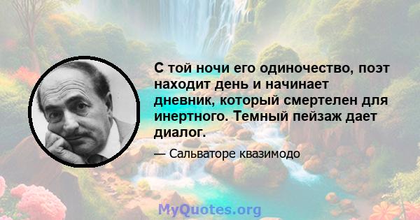 С той ночи его одиночество, поэт находит день и начинает дневник, который смертелен для инертного. Темный пейзаж дает диалог.