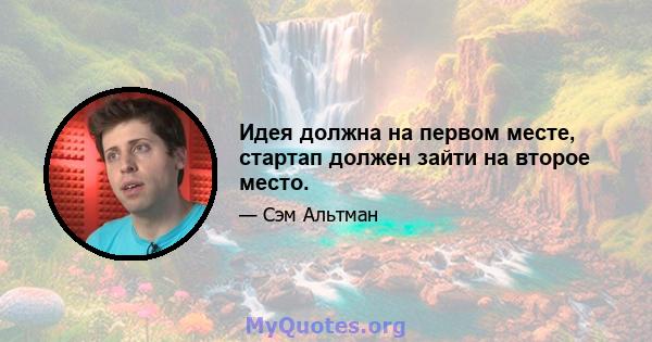 Идея должна на первом месте, стартап должен зайти на второе место.