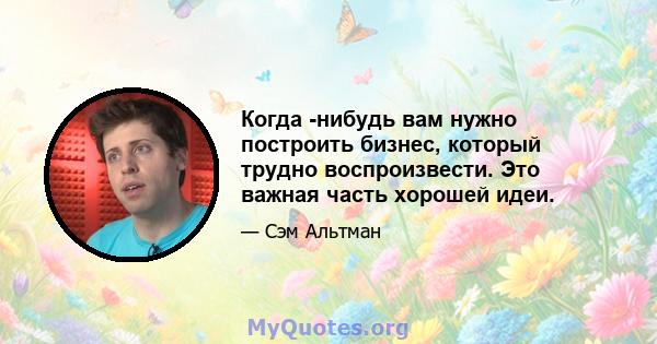 Когда -нибудь вам нужно построить бизнес, который трудно воспроизвести. Это важная часть хорошей идеи.