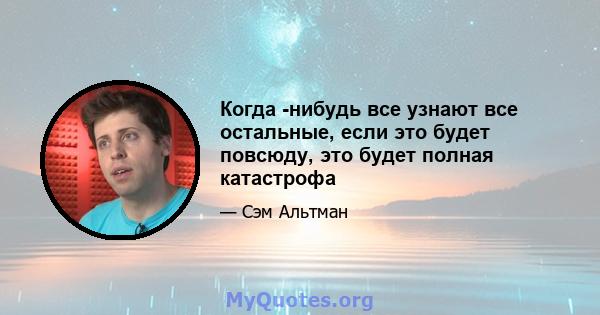 Когда -нибудь все узнают все остальные, если это будет повсюду, это будет полная катастрофа