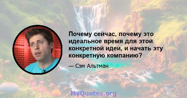 Почему сейчас, почему это идеальное время для этой конкретной идеи, и начать эту конкретную компанию?