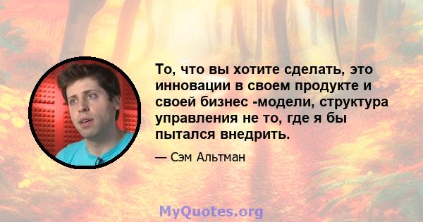 То, что вы хотите сделать, это инновации в своем продукте и своей бизнес -модели, структура управления не то, где я бы пытался внедрить.