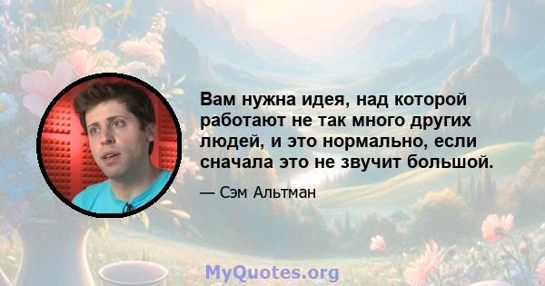 Вам нужна идея, над которой работают не так много других людей, и это нормально, если сначала это не звучит большой.