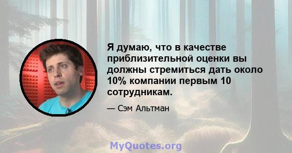 Я думаю, что в качестве приблизительной оценки вы должны стремиться дать около 10% компании первым 10 сотрудникам.