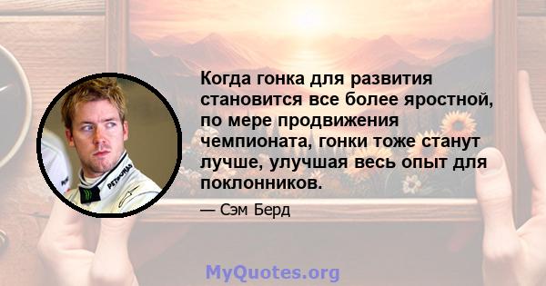 Когда гонка для развития становится все более яростной, по мере продвижения чемпионата, гонки тоже станут лучше, улучшая весь опыт для поклонников.