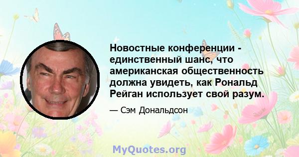 Новостные конференции - единственный шанс, что американская общественность должна увидеть, как Рональд Рейган использует свой разум.