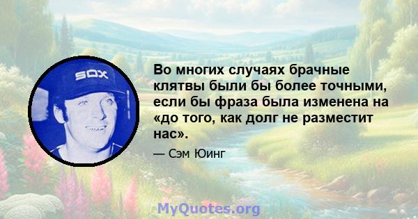 Во многих случаях брачные клятвы были бы более точными, если бы фраза была изменена на «до того, как долг не разместит нас».