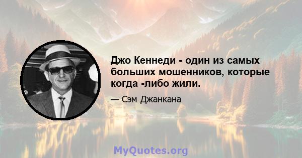 Джо Кеннеди - один из самых больших мошенников, которые когда -либо жили.