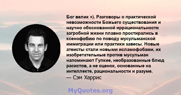 Бог велик »). Разговоры о практической невозможности Божьего существования и научно обоснованной иррациональности загробной жизни плавно простирались в ксенофобию по поводу мусульманской иммиграции или практики завесы.