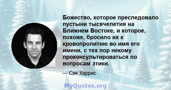 Божество, которое преследовало пустыни тысячелетия на Ближнем Востоке, и которое, похоже, бросило их к кровопролитию во имя его имени, с тех пор некому проконсультироваться по вопросам этики.