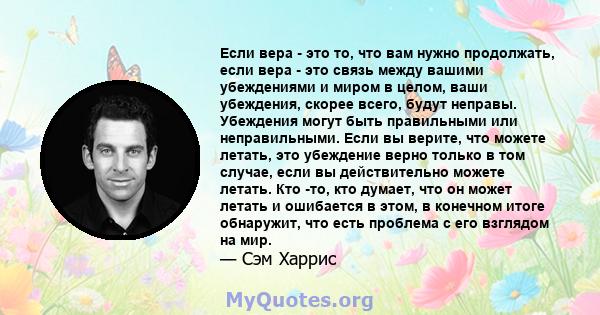 Если вера - это то, что вам нужно продолжать, если вера - это связь между вашими убеждениями и миром в целом, ваши убеждения, скорее всего, будут неправы. Убеждения могут быть правильными или неправильными. Если вы