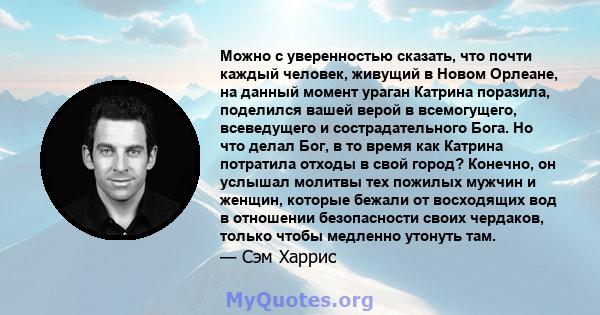 Можно с уверенностью сказать, что почти каждый человек, живущий в Новом Орлеане, на данный момент ураган Катрина поразила, поделился вашей верой в всемогущего, всеведущего и сострадательного Бога. Но что делал Бог, в то 