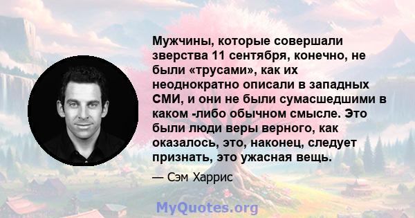 Мужчины, которые совершали зверства 11 сентября, конечно, не были «трусами», как их неоднократно описали в западных СМИ, и они не были сумасшедшими в каком -либо обычном смысле. Это были люди веры верного, как