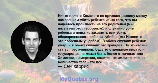 Ничто в счете Хомского не признает разницу между намерением убить ребенка из -за того, что вы надеетесь произвести на его родителей (мы называем этот терроризм), и случайно убив ребенка в попытке захватить или убить