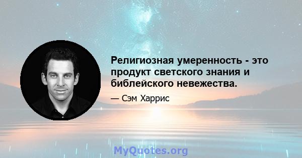 Религиозная умеренность - это продукт светского знания и библейского невежества.