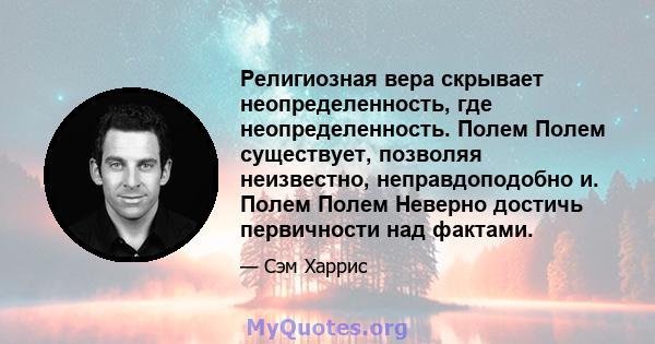 Религиозная вера скрывает неопределенность, где неопределенность. Полем Полем существует, позволяя неизвестно, неправдоподобно и. Полем Полем Неверно достичь первичности над фактами.