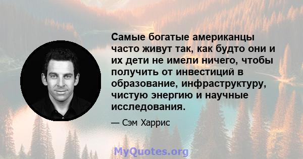 Самые богатые американцы часто живут так, как будто они и их дети не имели ничего, чтобы получить от инвестиций в образование, инфраструктуру, чистую энергию и научные исследования.