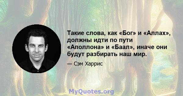 Такие слова, как «Бог» и «Аллах», должны идти по пути «Аполлона» и «Баал», иначе они будут разбирать наш мир.