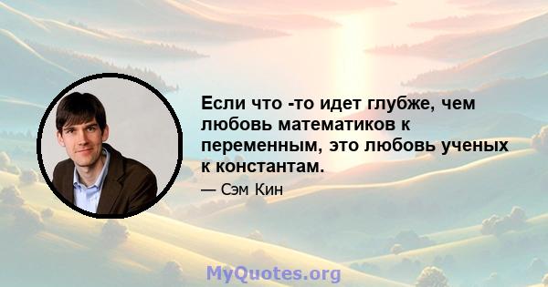 Если что -то идет глубже, чем любовь математиков к переменным, это любовь ученых к константам.