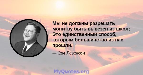 Мы не должны разрешать молитву быть вывезен из школ; Это единственный способ, которым большинство из нас прошли.