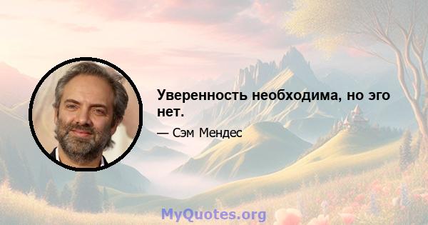 Уверенность необходима, но эго нет.