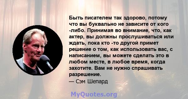 Быть писателем так здорово, потому что вы буквально не зависите от кого -либо. Принимая во внимание, что, как актер, вы должны прослушиваться или ждать, пока кто -то другой примет решение о том, как использовать вас, с