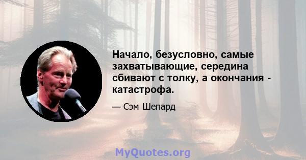 Начало, безусловно, самые захватывающие, середина сбивают с толку, а окончания - катастрофа.