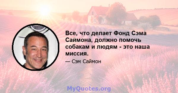 Все, что делает Фонд Сэма Саймона, должно помочь собакам и людям - это наша миссия.