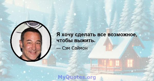 Я хочу сделать все возможное, чтобы выжить.