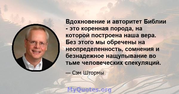 Вдохновение и авторитет Библии - это коренная порода, на которой построена наша вера. Без этого мы обречены на неопределенность, сомнения и безнадежное нащупывание во тьме человеческих спекуляций.