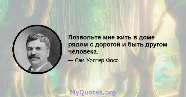 Позвольте мне жить в доме рядом с дорогой и быть другом человека.