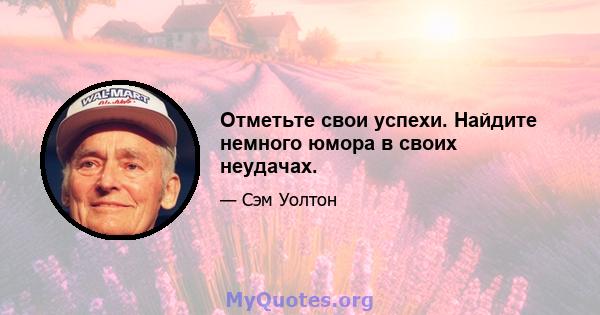 Отметьте свои успехи. Найдите немного юмора в своих неудачах.