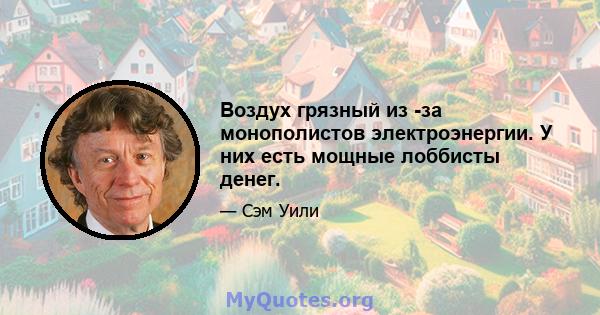 Воздух грязный из -за монополистов электроэнергии. У них есть мощные лоббисты денег.